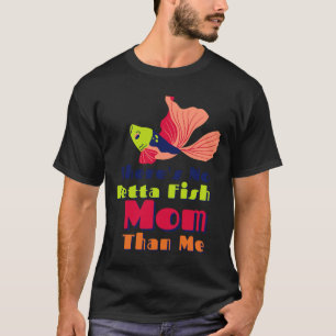 Theres No Betta Fish Mom Than Me Colourful T-Shirt