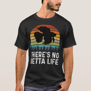 There's No Betta Life Retro Betta Fish Gifts Betta T-Shirt