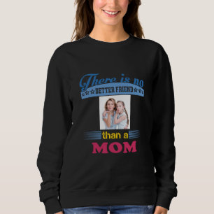 There's No Better Friend Than a Mom, Personalized Sweatshirt