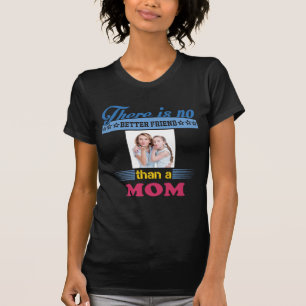 There's No Better Friend Than a Mom, Personalized T-Shirt