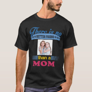 There's No Better Friend Than a Mom, Personalized T-Shirt