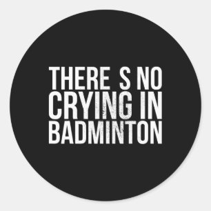 There's No Crying In Badminton Bold Text  Classic Round Sticker