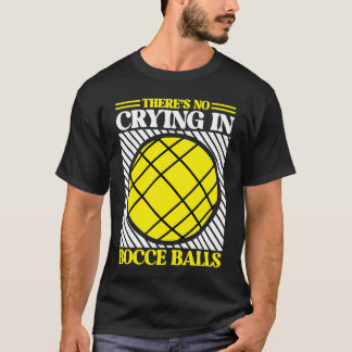 There's No Crying in Bocce Ball  Team Bocce Ball T-Shirt