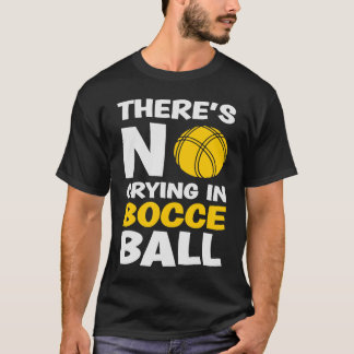 There's No Crying in Bocce Ball  Team Bocce Ball   T-Shirt