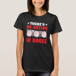 There's No Crying In Bocce Boule Boccia Petanque   T-Shirt