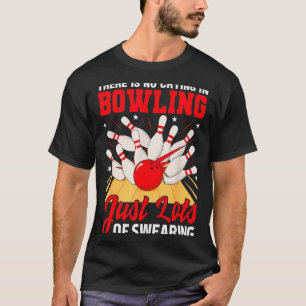 Theres No Crying In Bowling Just Lots Swearing Fun T-Shirt