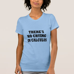 THERE'S NO CRYING IN CALCULUS T-Shirt