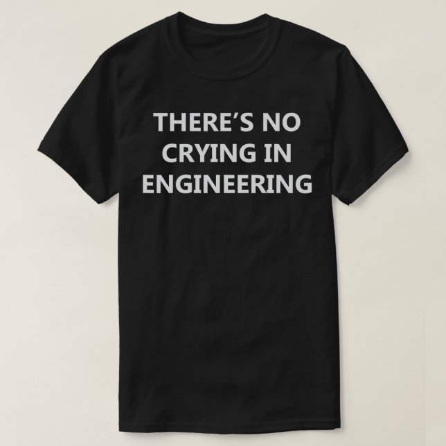 theres no crying in engineering  for engineering f T-Shirt (Design Front)