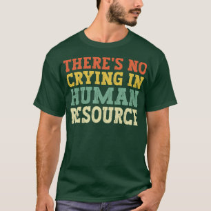 Theres No Crying In Hr Human Resource funny humour T-Shirt