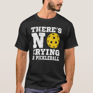 There's No Crying In Pickleball  Pickle Ball Playe T-Shirt