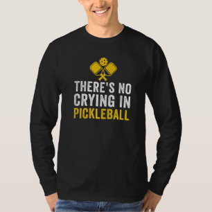 There's No Crying In Pickleball Pickle Ball Player T-Shirt