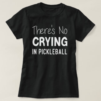 There's No Crying In Pickleball, Pickleball Player T-Shirt