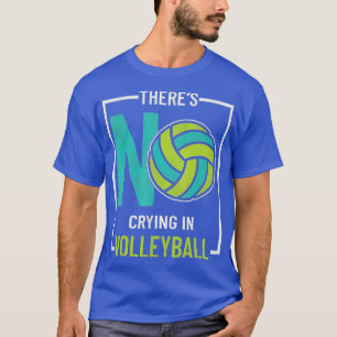 Theres No Crying In Volleyball  for Player  Fans  T-Shirt