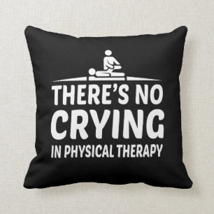 Theres No Crying Physical Therapy Shirt Throw Pillow