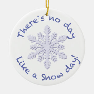 There's No Day Like a Snow Day! Ceramic Ornament