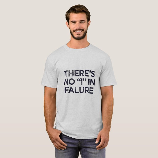 There's no "i" in falure T-Shirt (Front Full)