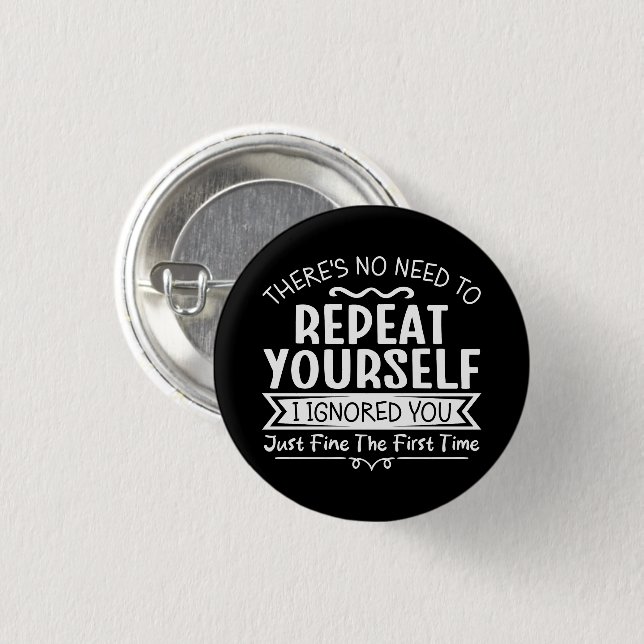There's No Need To Repeat Yourself  1 Inch Round Button (Front & Back)