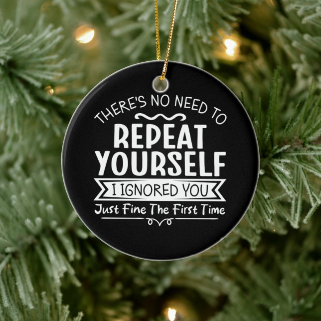 There's No Need To Repeat Yourself  Ceramic Ornament (Tree)