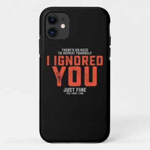 There's No Need To Repeat Yourself I Ignored You F iPhone 11 Case