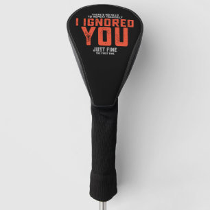 There's No Need To Repeat Yourself I Ignored You F Golf Head Cover