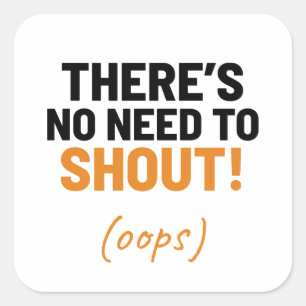 There's No Need To Shout Funny Joke Square Sticker