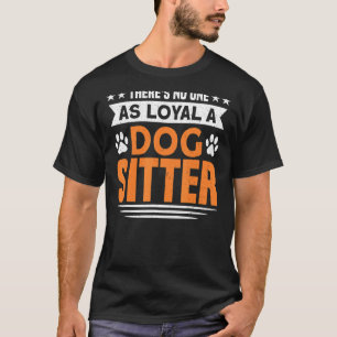 There's No One As Loyal A Dog Sitter Dog Walker Do T-Shirt
