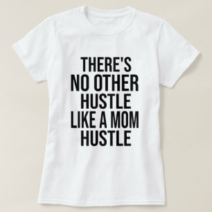 There's No Other Hustle Like A Mom Hustle Mom Joke T-Shirt