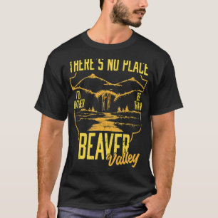 There's No Place I'd Rather Be Than Beaver Valley T-Shirt