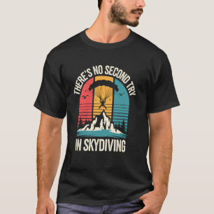 There's No Second Try In Skydiving Funny Skydiver T-Shirt