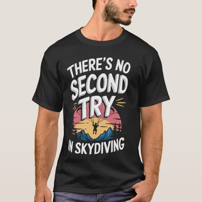 There's No Second Try In Skydiving T-Shirt (Front)