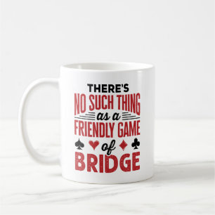 There's No Such Thing As a Friendly Game of Bridge Coffee Mug