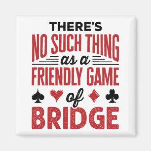 There's No Such Thing As a Friendly Game of Bridge Magnet