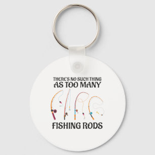 There's No Such Thing As Too Many Fishing Rods Fis Keychain