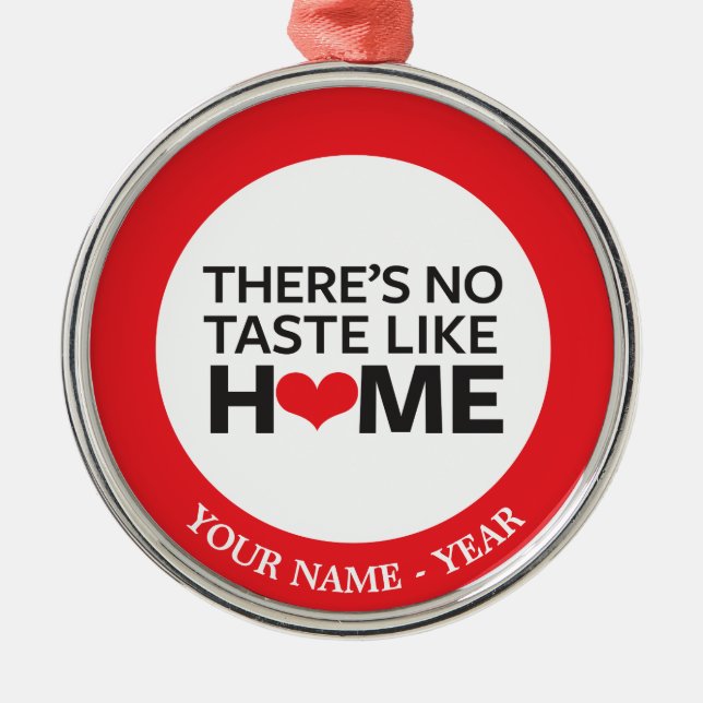 There's No Taste Like Home Metal Ornament (Front)
