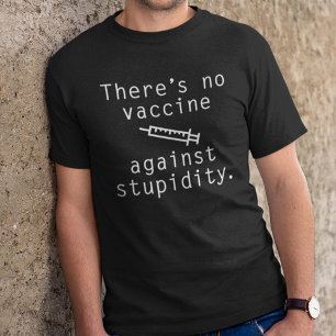 There's No Vaccine Against Stupidity T-Shirt