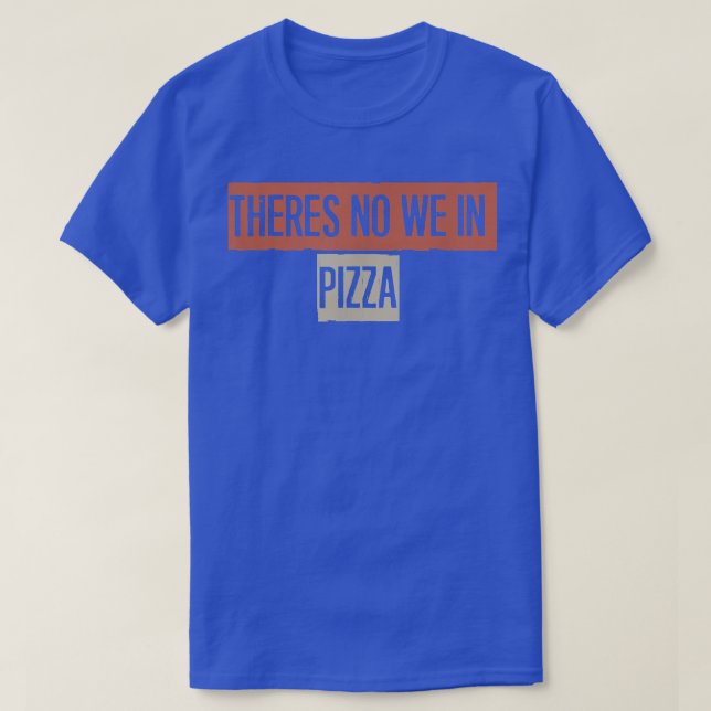 Theres No We In Pizza1728  T-Shirt (Design Front)