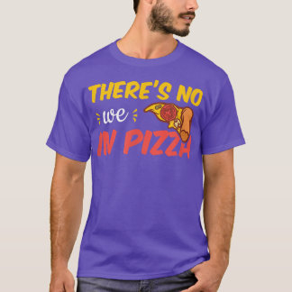 There's No We In Pizza5478 T-Shirt