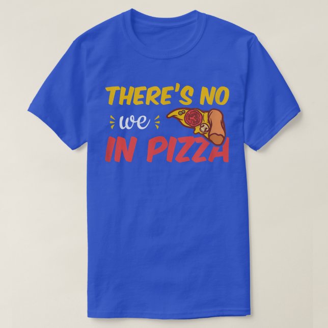 There's No We In Pizza  T-Shirt (Design Front)