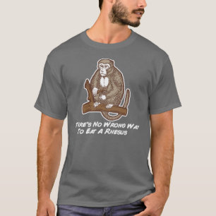 Theres No Wrong Way To Eat A Rhesus T-Shirt