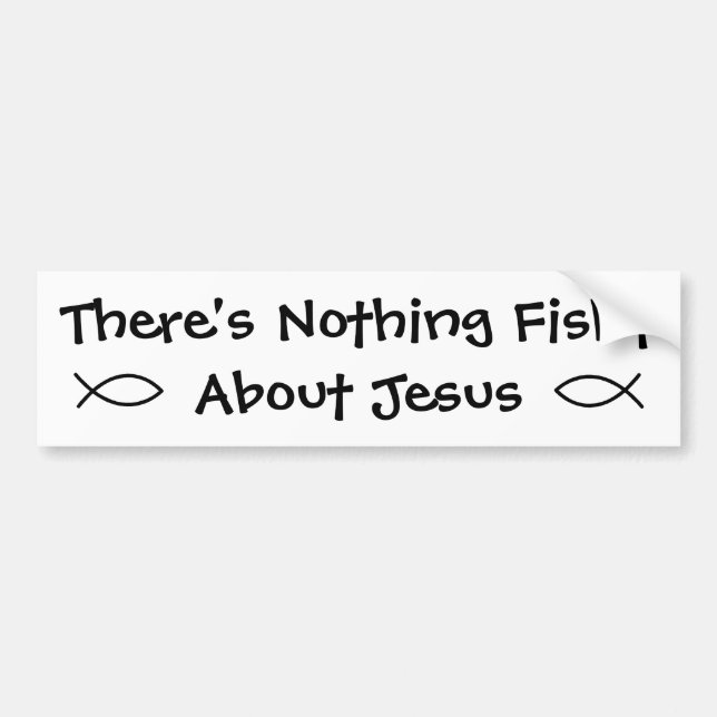 There's Nothing Fishy About Jesus Bumper Sticker (Front)