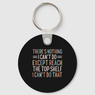 There's Nothing I Can't Do Except Reach The Top Sh Keychain