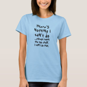 There's nothing I can't do except reach the top... T-Shirt