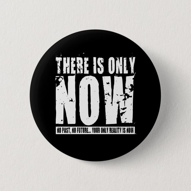 There's only Now - Black 2 Inch Round Button (Front)