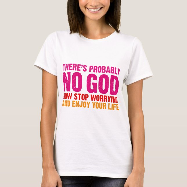 There's probably no god, now stop worrying... T-Shirt (Front)