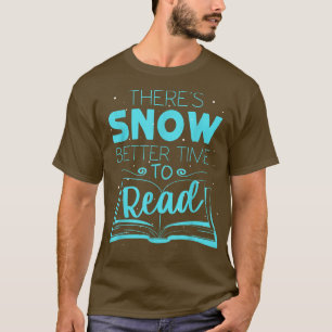 There's Snow Better Time To Read Funny Winter Read T-Shirt