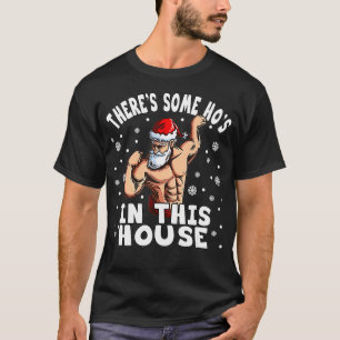 There's Some Ho Ho Hos In This House I Sey Santa C T-Shirt