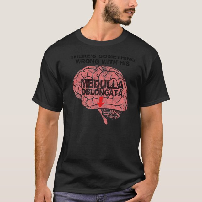 There's Something Wrong with His Medulla Oblongata T-Shirt (Front)