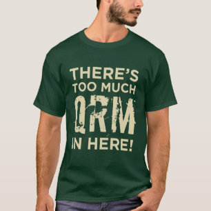 There's Too Much QRM in Here! - Ham Radio T-Shirt
