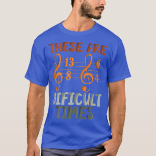 These Are Difficult Times Funny Music Designs For T-Shirt