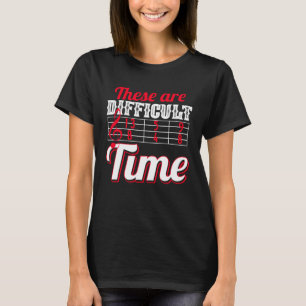 These Are Difficult Times Music Joke T-Shirt